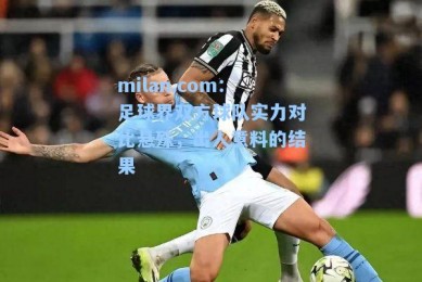 milan.com：足球界双方球队实力对比悬殊，出人意料的结果