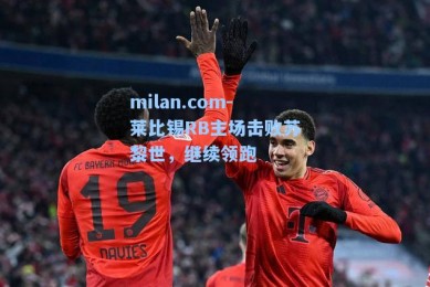 milan.com-莱比锡RB主场击败苏黎世，继续领跑